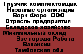 Грузчик-комплектовщик › Название организации ­ Ворк Форс, ООО › Отрасль предприятия ­ Складское хозяйство › Минимальный оклад ­ 23 000 - Все города Работа » Вакансии   . Тамбовская обл.,Моршанск г.